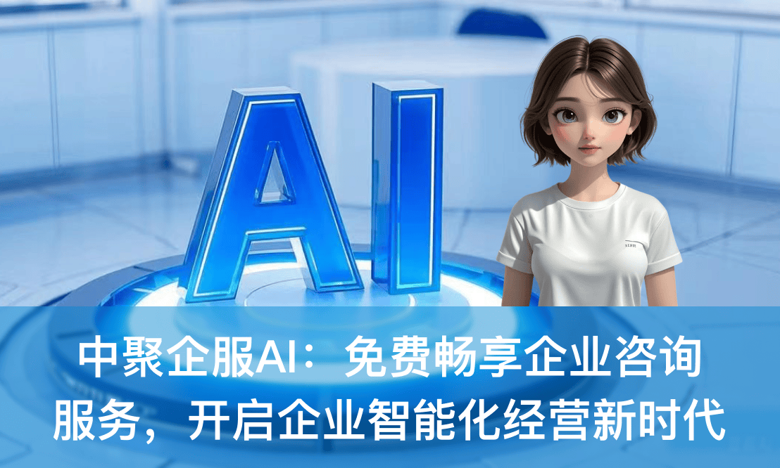 中聚企服AI 免費(fèi)暢享企業(yè)咨詢服務(wù)，開啟企業(yè)智能化經(jīng)營(yíng)新時(shí)代
